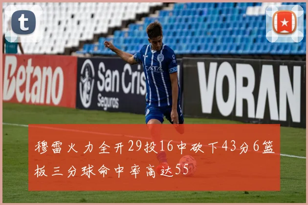 穆雷火力全开29投16中砍下43分6篮板三分球命中率高达55